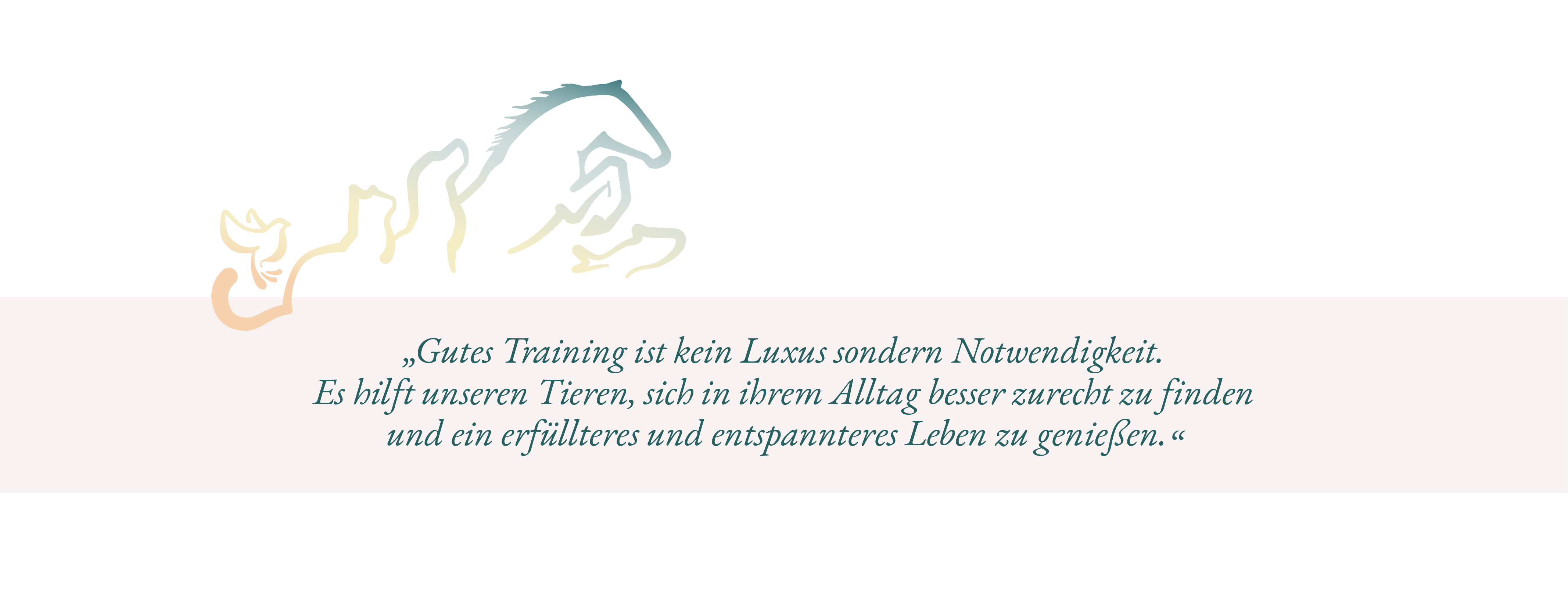 Gutes Training ist kein Luxus sondern Notwendigkeit. Es hilft unseren Tieren, sich in ihrem Alltag besser zurecht zu finden und ein erfüllteres und entspannteres Leben zu genießen.